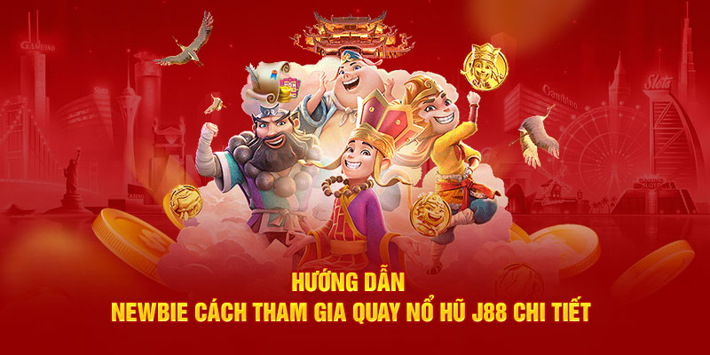 Hướng dẫn newbie cách tham gia quay Nổ Hũ J88 chi tiết