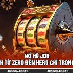 Nổ Hũ JDB - Hành Trình Từ Zero Đến Hero Chỉ Trong Một Spin